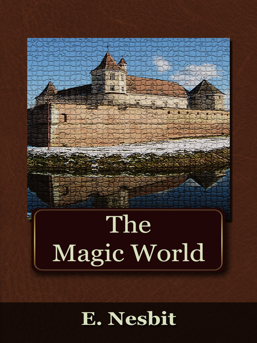Title details for The Magic World by E. Nesbit - Available